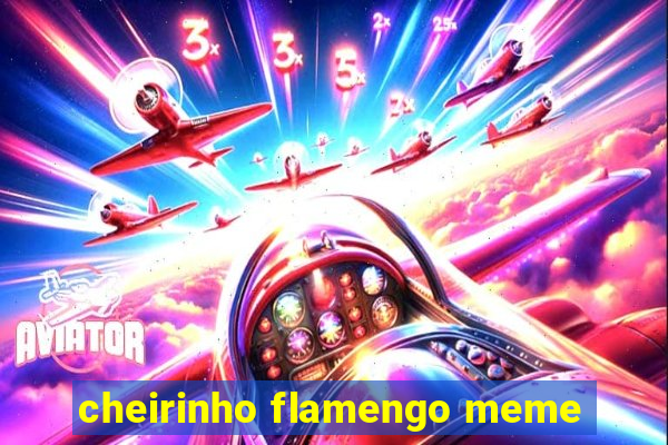 cheirinho flamengo meme